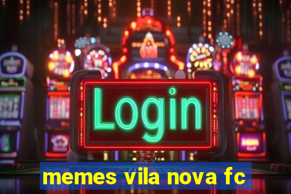 memes vila nova fc